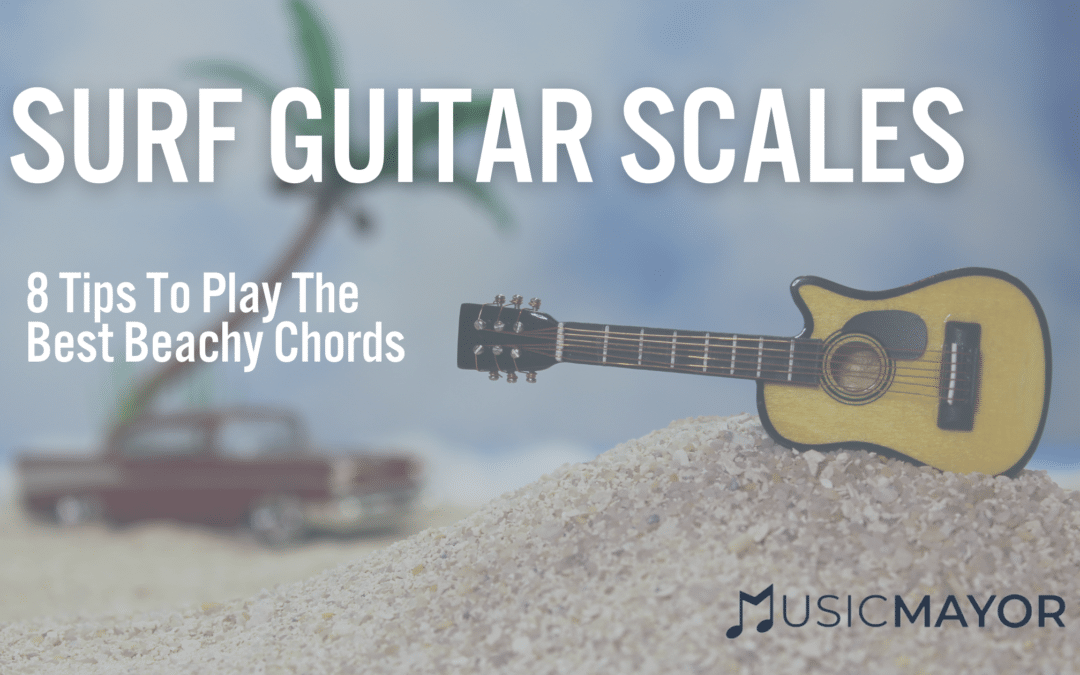 Surf Guitar Scales: 8 Tips To Play The Best Beachy Chords
