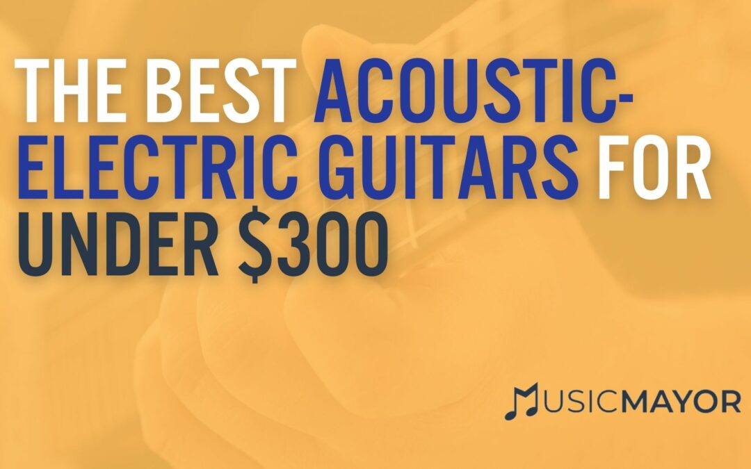 Reviewed: Best Acoustic Electric Guitar Under $300