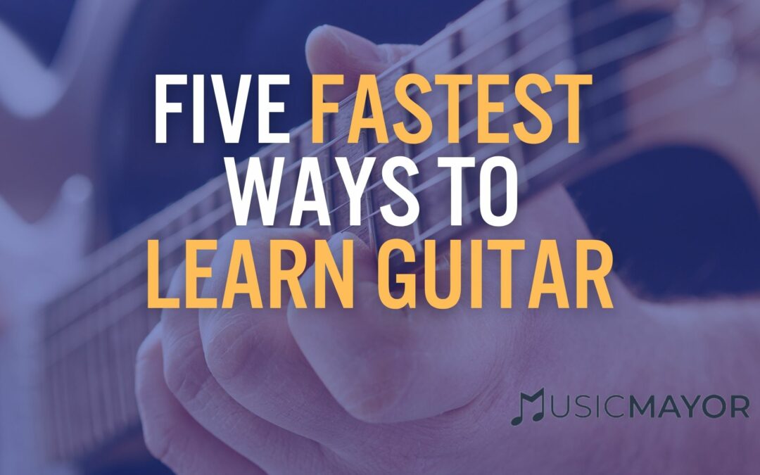 5 Fastest Ways to Learn Guitar